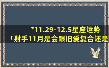 *11.29-12.5星座运势「射手11月是会跟旧爱复合还是分手」