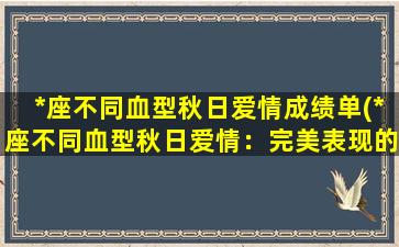 *座不同血型秋日爱情成绩单(*座不同血型秋日爱情：完美表现的AB型、挑剔的A型和……)