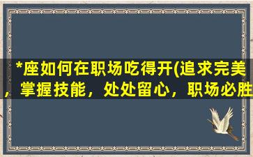 *座如何在职场吃得开(追求完美，掌握技能，处处留心，职场必胜！)