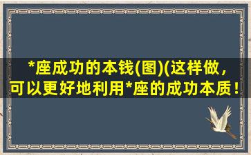 *座成功的本钱(图)(这样做，可以更好地利用*座的成功本质！)