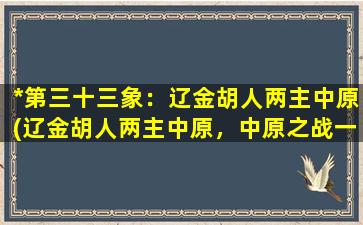 *第三十三象：辽金胡人两主中原(辽金胡人两主中原，中原之战一触即发！)