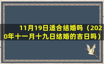 11月19日适合结婚吗（2020年十一月十九日结婚的吉日吗）