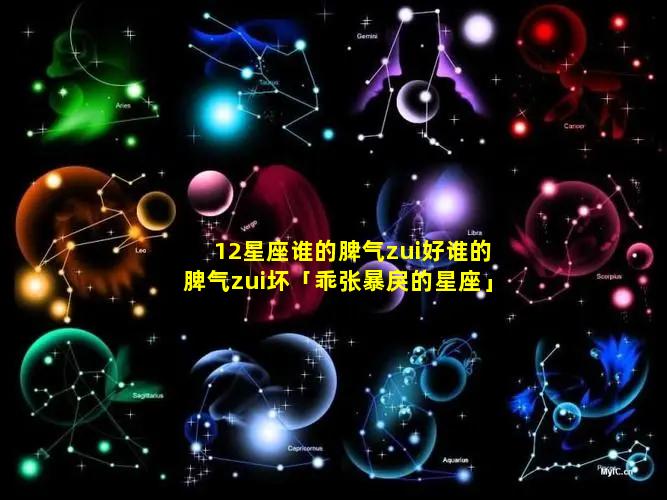 12星座谁的脾气zui好谁的脾气zui坏「乖张暴戾的星座」