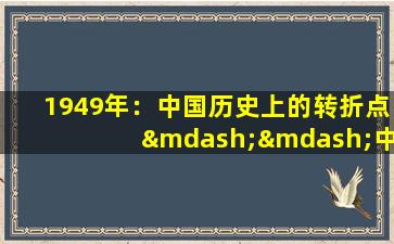 1949年：中国历史上的转折点——中华人民共和国的诞生