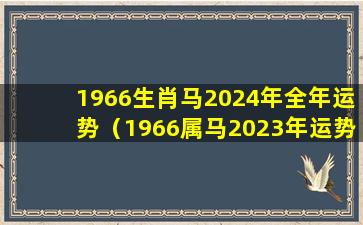 1966生肖马2024年全年运势（1966属马2023年运势及运程详解）