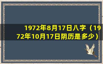 1972年8月17日八字（1972年10月17日阴历是多少）