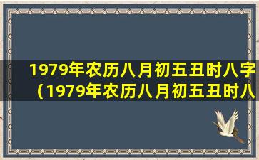 1979年农历八月初五丑时八字（1979年农历八月初五丑时八字是什么命）