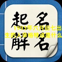 1993年六月初七出生的人命格特点是什么