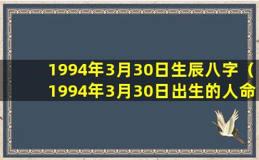 1994年3月30日生辰八字（1994年3月30日出生的人命运）