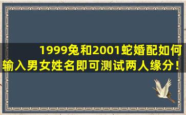 1999兔和2001蛇婚配如何输入男女姓名即可测试两人缘分！