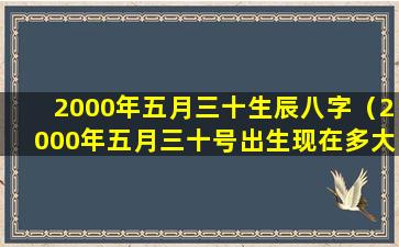 2000年五月三十生辰八字（2000年五月三十号出生现在多大）