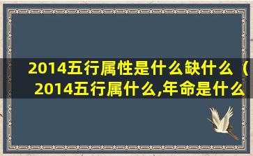 2014五行属性是什么缺什么（2014五行属什么,年命是什么）