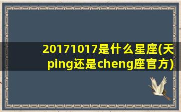 20171017是什么星座(天ping还是cheng座官方)