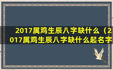 2017属鸡生辰八字缺什么（2017属鸡生辰八字缺什么起名字好）