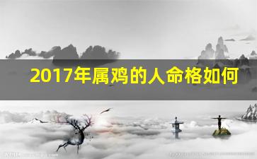 2017年属鸡的人命格如何