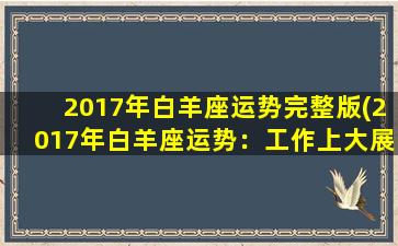 2017年白羊座运势完整版(2017年白羊座运势：工作上大展拳脚，情感生活趋向平稳！)