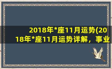 2018年*座11月运势(2018年*座11月运势详解，事业上有起色，爱情运势转好！)