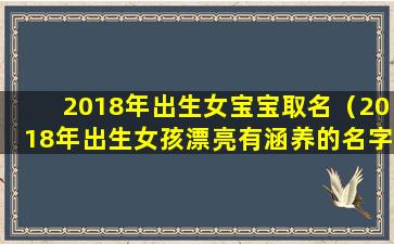 2018年出生女宝宝取名（2018年出生女孩漂亮有涵养的名字）