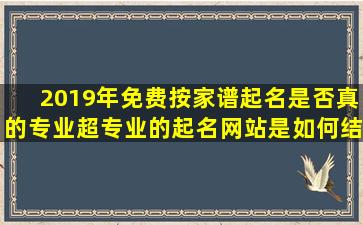 2019年免费按家谱起名是否真的专业超专业的起名网站是如何结合生辰的