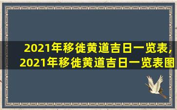 2021年移徙黄道吉日一览表,2021年移徙黄道吉日一览表图片