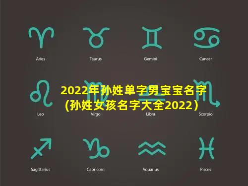 2022年孙姓单字男宝宝名字(孙姓女孩名字大全2022）