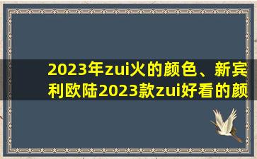 2023年zui火的颜色、新宾利欧陆2023款zui好看的颜色