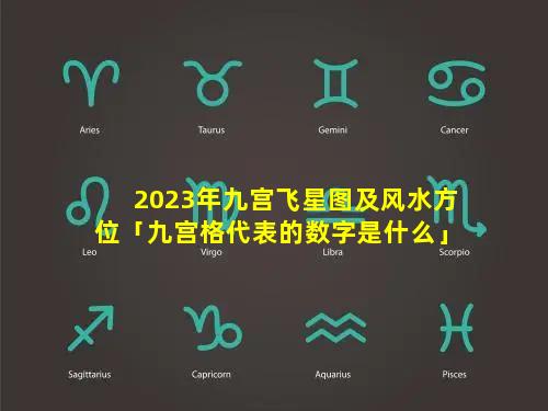 2023年九宫飞星图及风水方位「九宫格代表的数字是什么」