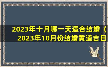 2023年十月哪一天适合结婚（2023年10月份结婚黄道吉日哪几天）