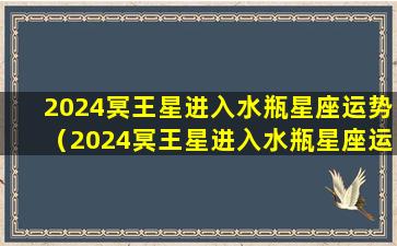 2024冥王星进入水瓶星座运势（2024冥王星进入水瓶星座运势的*）