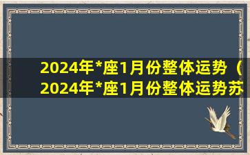 2024年*座1月份整体运势（2024年*座1月份整体运势苏珊米勒）