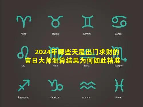 2024年哪些天是出门求财的吉日大师测算结果为何如此精准