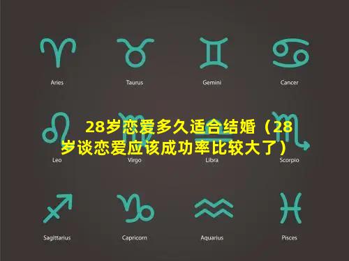 28岁恋爱多久适合结婚（28岁谈恋爱应该成功率比较大了）