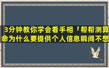 3分钟教你学会看手相「帮帮测算命为什么要提供个人信息瞬间不想算了」