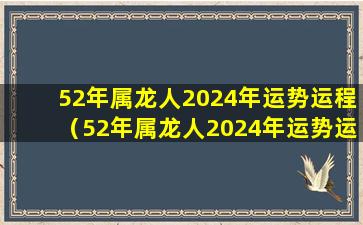 52年属龙人2024年运势运程（52年属龙人2024年运势运程个人图书馆）