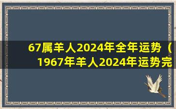 67属羊人2024年全年运势（1967年羊人2024年运势完整版）