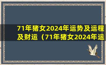 71年猪女2024年运势及运程及财运（71年猪女2024年运势及运程及财运怎么样）