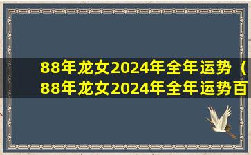 88年龙女2024年全年运势（88年龙女2024年全年运势百度百科）