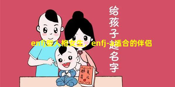 enfj型人格女生，enfj-a适合的伴侣