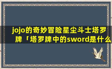 jojo的奇妙冒险星尘斗士塔罗牌「塔罗牌中的sword是什么意思」