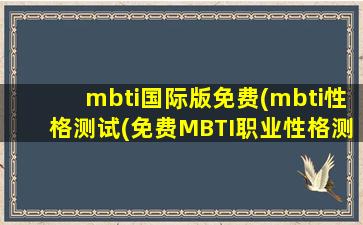 mbti国际版免费(mbti性格测试(免费MBTI职业性格测试))