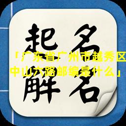 「广东省广州市越秀区中山六路邮编是什么」