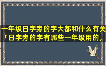 一年级日字旁的字大都和什么有关「日字旁的字有哪些一年级用的，要简单的」