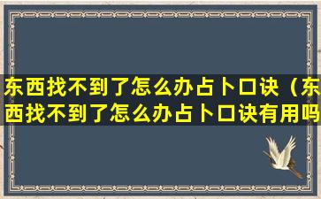 东西找不到了怎么办占卜口诀（东西找不到了怎么办占卜口诀有用吗）