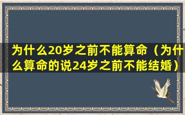 为什么20岁之前不能算命（为什么算命的说24岁之前不能结婚）