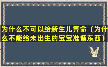 为什么不可以给新生儿算命（为什么不能给未出生的宝宝准备东西）