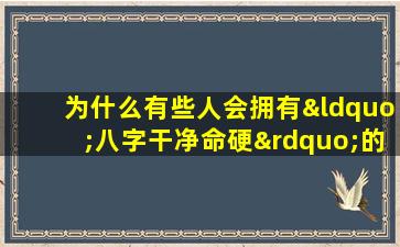 为什么有些人会拥有“八字干净命硬”的特质