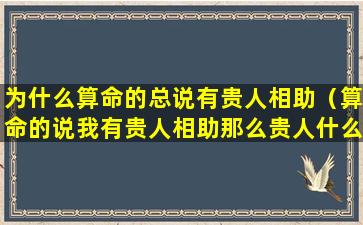 为什么算命的总说有贵人相助（算命的说我有贵人相助那么贵人什么时候来）