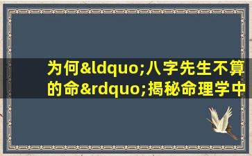 为何“八字先生不算的命”揭秘命理学中的隐秘角落