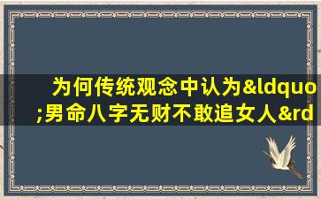 为何传统观念中认为“男命八字无财不敢追女人”