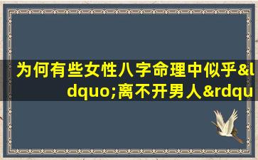 为何有些女性八字命理中似乎“离不开男人”